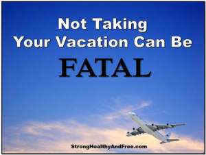 Learn why not taking your vacation is fatal for you and why some people do it anyway. Read the article on StrongHealthyAndFree.com